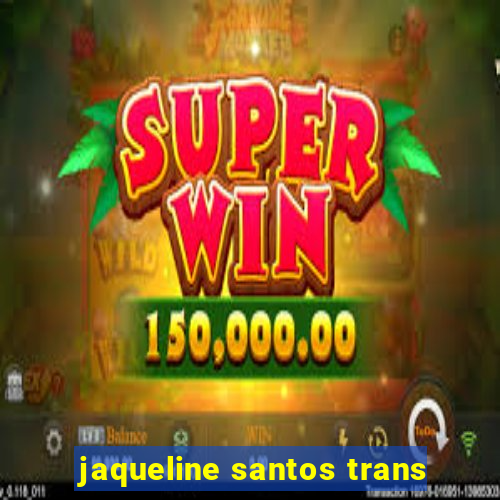 jaqueline santos trans